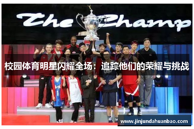 校园体育明星闪耀全场：追踪他们的荣耀与挑战