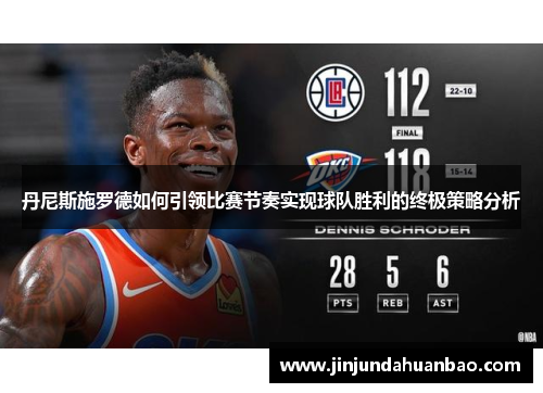丹尼斯施罗德如何引领比赛节奏实现球队胜利的终极策略分析