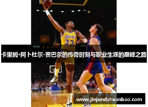 卡里姆·阿卜杜尔-贾巴尔的传奇时刻与职业生涯的巅峰之路