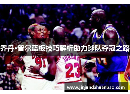 乔丹·普尔篮板技巧解析助力球队夺冠之路 乔丹·普尔篮板技巧解析助力球队夺冠之路