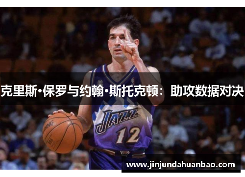 克里斯·保罗与约翰·斯托克顿：助攻数据对决