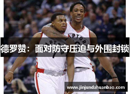 德罗赞：面对防守压迫与外围封锁