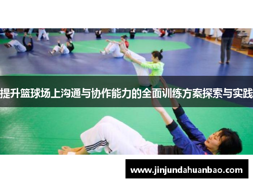 提升篮球场上沟通与协作能力的全面训练方案探索与实践