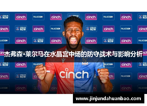 杰弗森·莱尔马在水晶宫中场的防守战术与影响分析 杰弗森·莱尔马在水晶宫中场的防守战术与影响分析