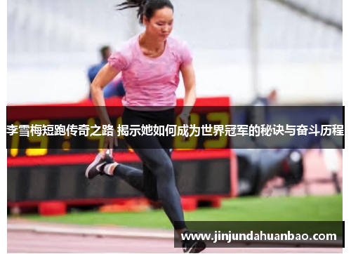 李雪梅短跑传奇之路 揭示她如何成为世界冠军的秘诀与奋斗历程