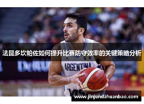法昆多坎帕佐如何提升比赛防守效率的关键策略分析 法昆多坎帕佐如何提升比赛防守效率的关键策略分析