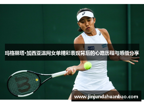 玛格丽塔·加西亚温网女单精彩表现背后的心路历程与感悟分享