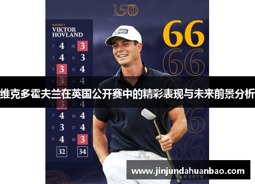 维克多霍夫兰在英国公开赛中的精彩表现与未来前景分析