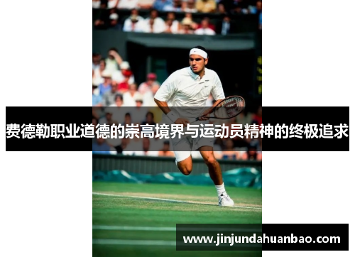 费德勒职业道德的崇高境界与运动员精神的终极追求
