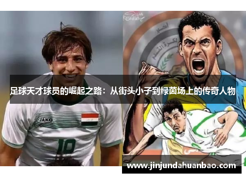 足球天才球员的崛起之路：从街头小子到绿茵场上的传奇人物