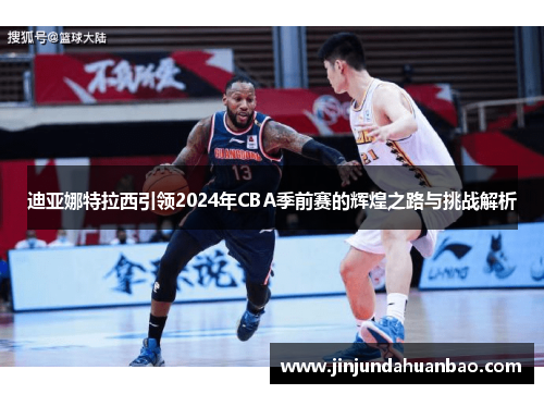 迪亚娜特拉西引领2024年CBA季前赛的辉煌之路与挑战解析
