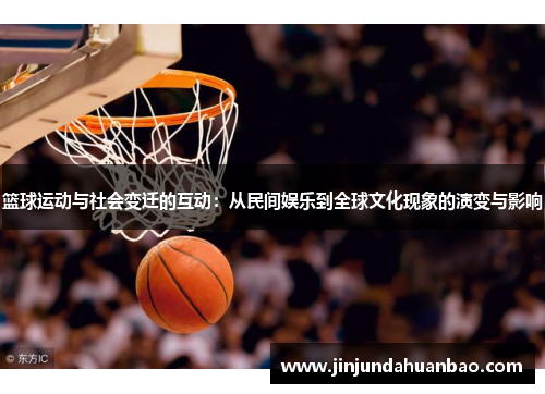 篮球运动与社会变迁的互动：从民间娱乐到全球文化现象的演变与影响