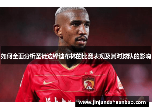 如何全面分析圣徒边锋迪布林的比赛表现及其对球队的影响