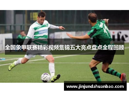 全国象甲联赛精彩视频集锦五大亮点盘点全程回顾