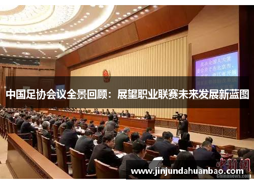 中国足协会议全景回顾：展望职业联赛未来发展新蓝图