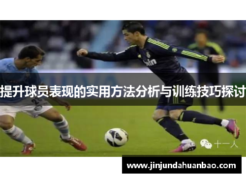 提升球员表现的实用方法分析与训练技巧探讨