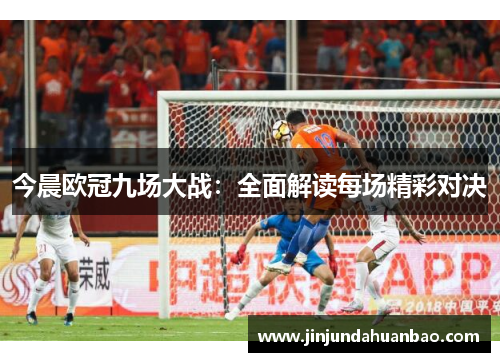今晨欧冠九场大战：全面解读每场精彩对决