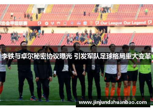 李铁与卓尔秘密协议曝光 引发军队足球格局重大变革