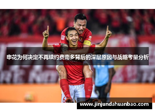 申花为何决定不再续约费南多背后的深层原因与战略考量分析 申花为何决定不再续约费南多背后的深层原因与战略考量分析