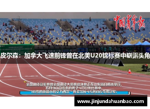 皮尔森:加拿大飞速前锋曾在北美U20锦标赛中崭露头角 皮尔森:加拿大飞速前锋曾在北美U20锦标赛中崭露头角