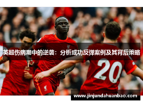 英超伤病潮中的逆袭:分析成功反弹案例及其背后策略 英超伤病潮中的逆袭:分析成功反弹案例及其背后策略