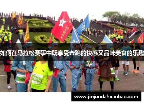 如何在马拉松赛事中既享受奔跑的快感又品味美食的乐趣