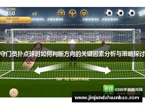 守门员扑点球时如何判断方向的关键因素分析与策略探讨 守门员扑点球时如何判断方向的关键因素分析与策略探讨