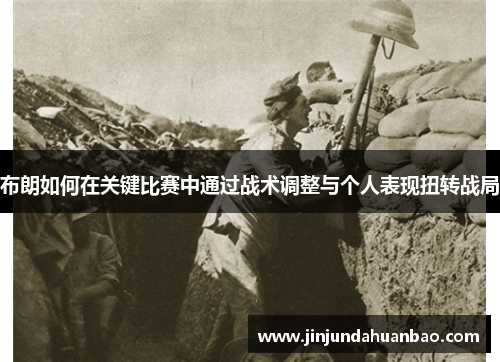 布朗如何在关键比赛中通过战术调整与个人表现扭转战局 布朗如何在关键比赛中通过战术调整与个人表现扭转战局